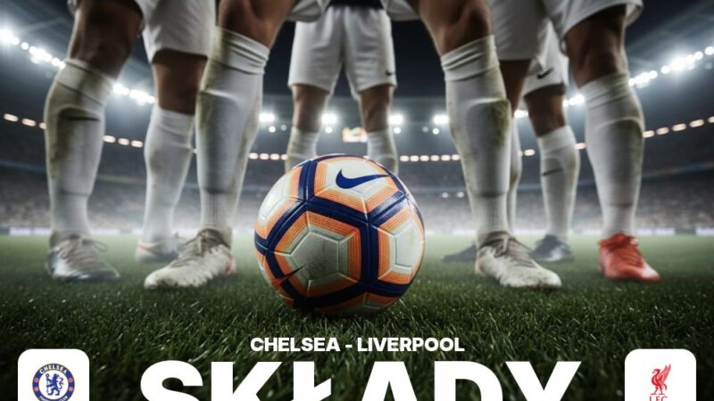 Składy: Chelsea – Liverpool F.C. – rywalizacja o miejsce w jedenastce