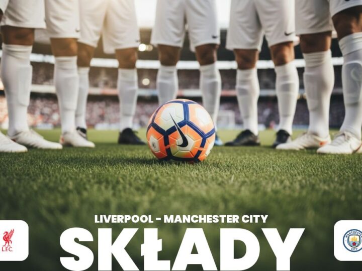 Składy: Liverpool F.C. – Man City – starcie gwiazd w podstawowym składzie
