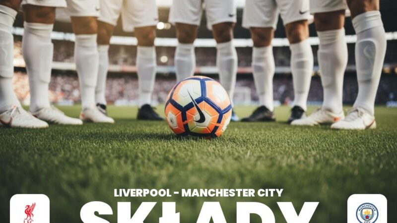 Składy: Liverpool F.C. – Man City – starcie gwiazd w podstawowym składzie