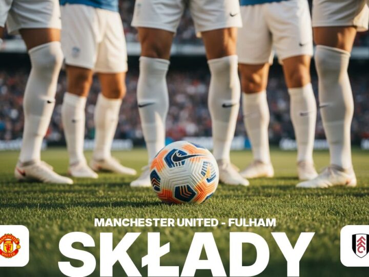 Składy: Man Utd – Fulham – wyjściowe składy i opcje zmian