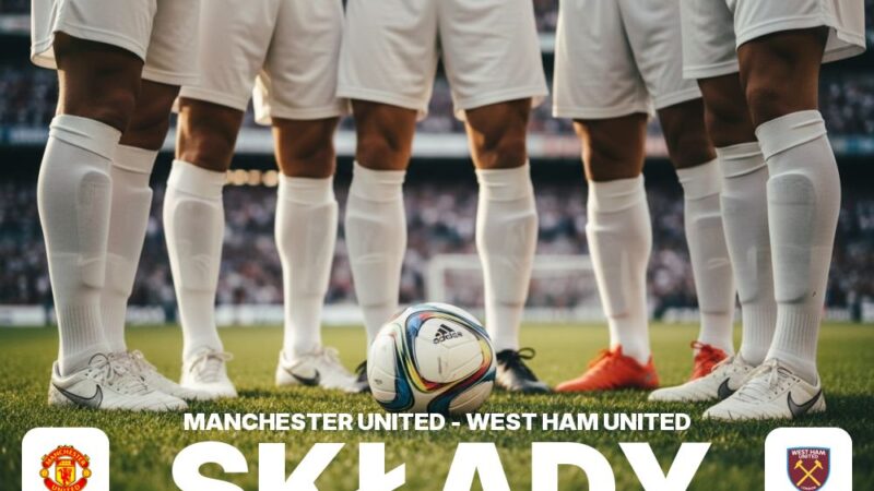 Składy: Man Utd – West Ham – składy, nieobecni i ławka rezerwowych