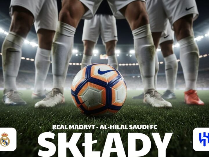 Składy: Real Madryt – Al-Hilal – oficjalne składy i zmiany w drużynach