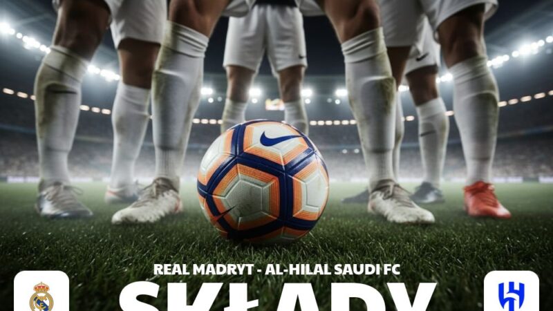 Składy: Real Madryt – Al-Hilal – oficjalne składy i zmiany w drużynach